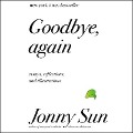 Goodbye, Again Lib/E: Essays, Reflections, and Illustrations - Jonny Sun