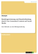 Kundengewinnung und Kundenbindung durch User Generated Content auf Social Media - 