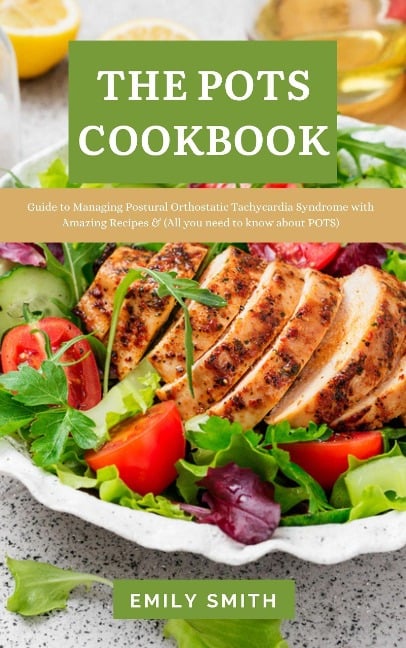 The Pots Cookbook: Guide to Managing Postural Orthostatic Tachycardia Syndrome With Amazing Recipes & (All you Need to know About POTS) - Emily Smith