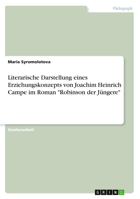 Literarische Darstellung eines Erziehungskonzepts von Joachim Heinrich Campe im Roman "Robinson der Jüngere" - Maria Syromolotova