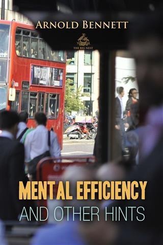 Mental Efficiency And Other Hints - Arnold Bennett