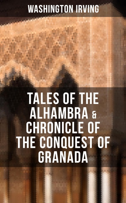 TALES OF THE ALHAMBRA & CHRONICLE OF THE CONQUEST OF GRANADA - Washington Irving