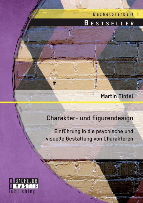 Charakter- und Figurendesign: Einführung in die psychische und visuelle Gestaltung von Charakteren - Martin Tintel