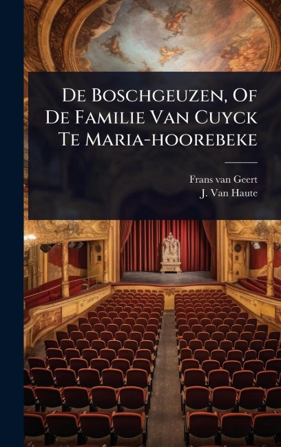 De Boschgeuzen, Of De Familie Van Cuyck Te Maria-hoorebeke - Frans Van Geert