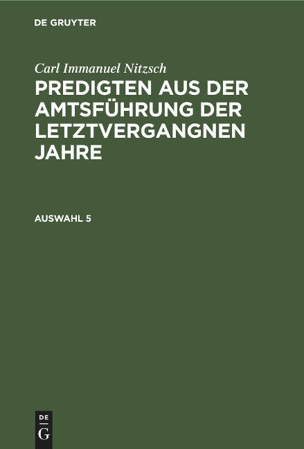 Carl Immanuel Nitzsch: Predigten aus der Amtsführung der letztvergangnen Jahre. Auswahl 5 - Carl Immanuel Nitzsch