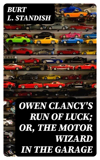 Owen Clancy's Run of Luck; or, The Motor Wizard in the Garage - Burt L. Standish