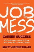 Cover-Bild zum Titel 'Job Mess to Career Success: 30 Challenges to Land, Grow and Keep Your Dream Career' von 'Scott Jeffrey Miller'