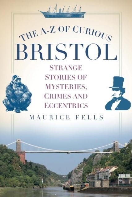 The A-Z of Curious Bristol - Maurice Fells