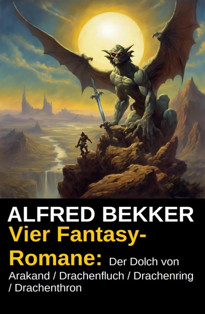 Vier Fantasy-Romane: Der Dolch von Arakand / Drachenfluch / Drachenring / Drachenthron - Alfred Bekker