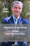 Cover-Bild zum Titel 'Bewerben ist wie Flirten. Einfach.' von 'Holger Lüttgen'