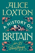 Cover-Bild zum Titel 'A History of Britain in 21 Paintings' von 'Alice Loxton'