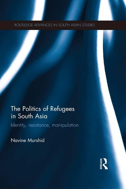 The Politics of Refugees in South Asia - Navine Murshid