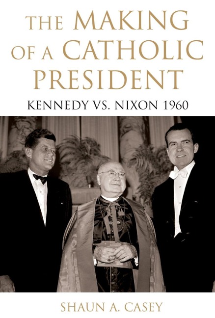 The Making of a Catholic President - Shaun Casey