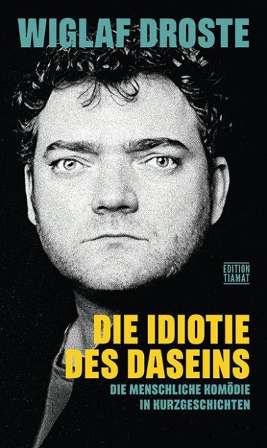 Die Idiotie des Daseins - Wiglaf Droste