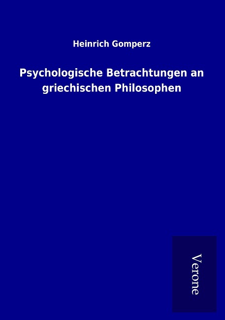 Psychologische Betrachtungen an griechischen Philosophen - Heinrich Gomperz