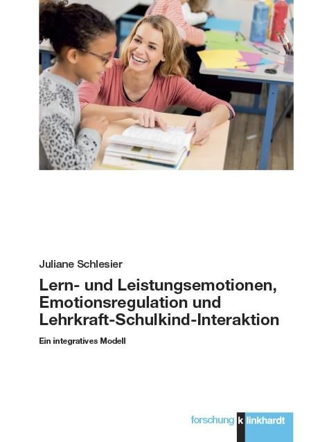 Lern- und Leistungsemotionen, Emotionsregulation und Lehrkraft-Schulkind-Interaktion - Juliane Schlesier