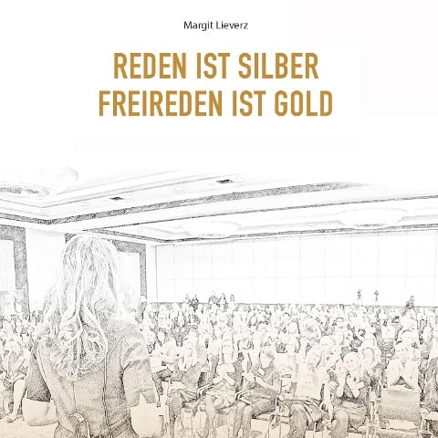 Reden ist Silber - Freireden ist Gold - Margit Lieverz