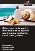 Cover-Bild zum Titel 'Riduzione della carica microbica delle lozioni per il corpo mediante radiazioni gamma' von 'Maryam Khan, Farheen Aslam, Shagufta Naz'