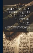 Dictionnaire De Linguistique Et De Philologie Comparée: Histoire De Toutes Les Langues Mortes Et Vivantes, Ou Traité Complet D'idiomographie ... Précé - Louis-François Jéhan