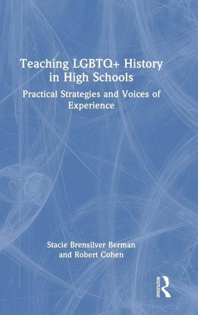 Teaching LGBTQ+ History in High Schools - Stacie Brensilver Berman, Robert Cohen