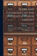 Rules and Catalogue of the Halifax Garrison Library [microform]: Instituted Under the Patronage and at the Suggestion of His Excellency Lieut.-General - 