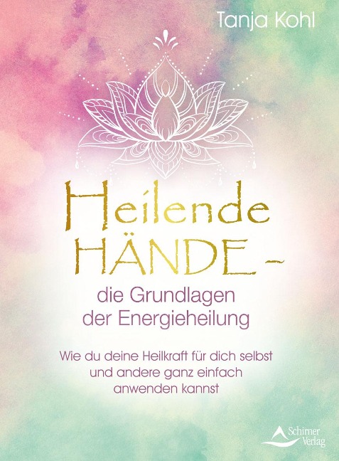 Heilende Hände - die Grundlagen der Energieheilung - Tanja Kohl