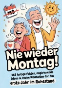 Cover-Bild zum Titel 'Ruhestand Geschenk | Nie wieder Montag! 365 lustige Fakten, inspirierende Ideen & kleine Weisheiten für das erste Jahr im Ruhestand' von ''