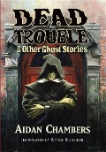 Cover-Bild zum Titel 'Dead Trouble & Other Ghost Stories' von 'Aidan Chambers'