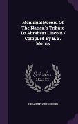 Cover-Bild zum Titel 'Memorial Record Of The Nation's Tribute To Abraham Lincoln / Compiled By B. F. Morris' von 'Benjamin Franklin Morris'