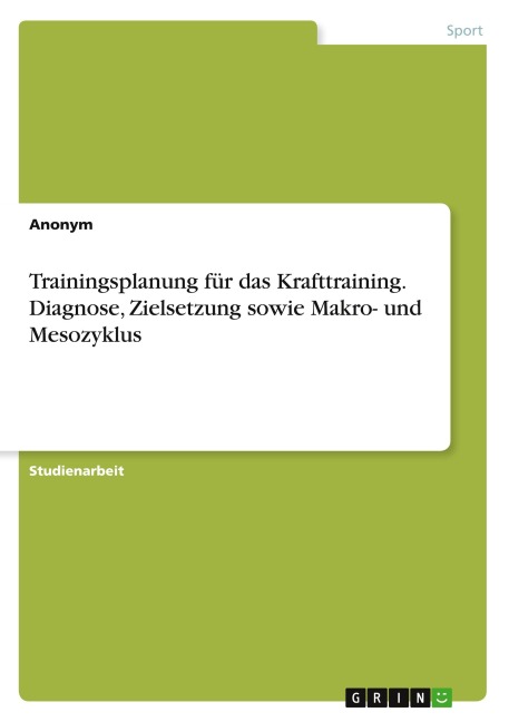 Trainingsplanung für das Krafttraining. Diagnose, Zielsetzung sowie Makro- und Mesozyklus - Anonymous
