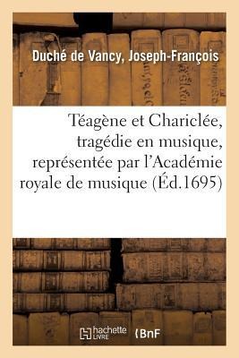 Téagène Et Chariclée, Tragédie En Musique, Représentée Par l'Académie Royale de Musique - Joseph-François Duché de Vancy