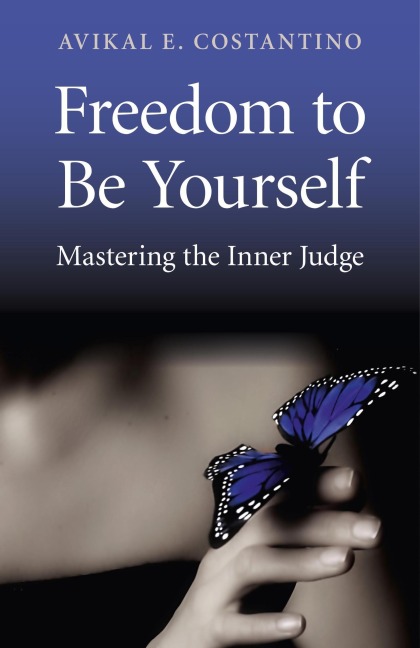 Freedom to Be Yourself. Mastering the Inner Judge - Avikal Costantino