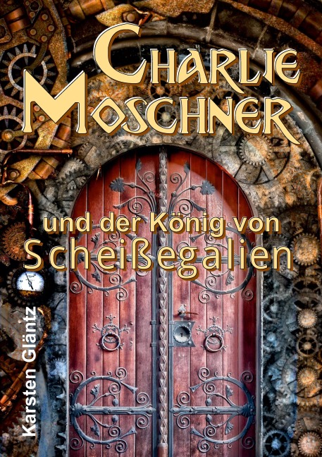 Charlie Moschner und der König von Scheißegalien - Karsten Gläntz