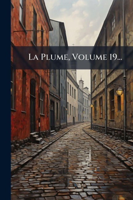 La Plume, Volume 19... - Anonymous
