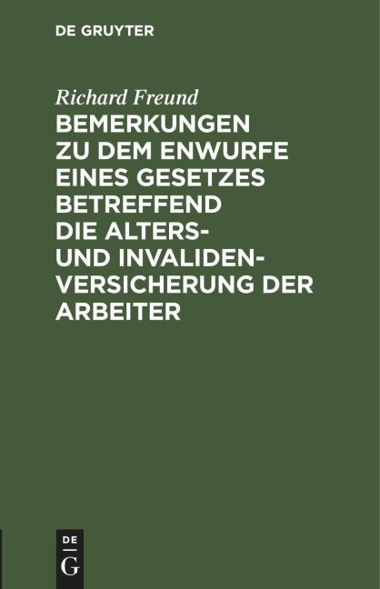 Bemerkungen zu dem Enwurfe eines Gesetzes betreffend die Alters- und Invalidenversicherung der Arbeiter - Richard Freund