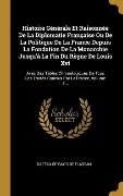Cover-Bild zum Titel 'Histoire Générale Et Raisonnée De La Diplomatie Française Ou De La Politique De La France Depuis La Fondation De La Monarchie Jusqu'à La Fin Du Règne De Louis Xvi' von ''