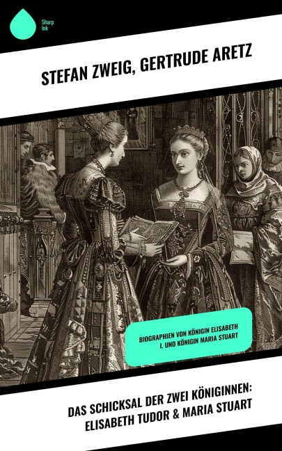 Das Schicksal der zwei Königinnen: Elisabeth Tudor & Maria Stuart - Gertrude Aretz, Stéphane Zweig