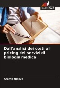 Cover-Bild zum Titel 'Dall'analisi dei costi al pricing dei servizi di biologia medica' von 'Arame Ndiaye'
