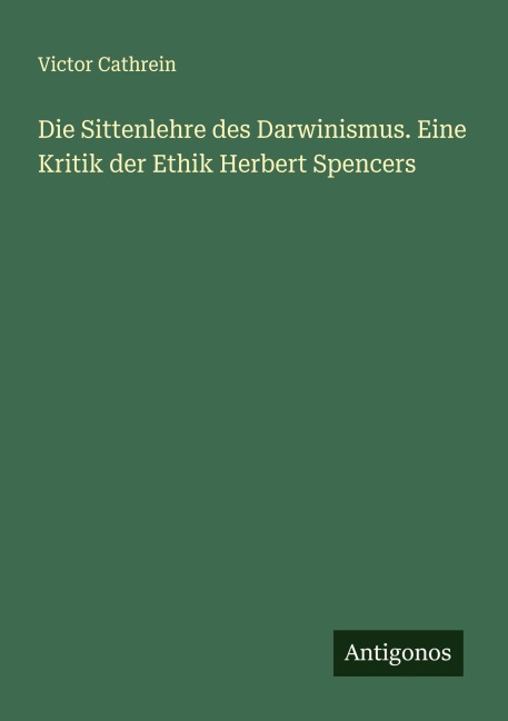Die Sittenlehre des Darwinismus. Eine Kritik der Ethik Herbert Spencers - Victor Cathrein