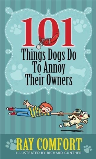 101 Things Dogs Do To Annoy Their Owners - Ray Comfort