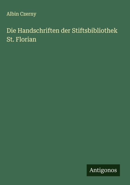 Die Handschriften der Stiftsbibliothek St. Florian - Albin Czerny