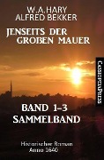 Sammelband Jenseits der Großen Mauer Band 1-3: Historischer Roman Anno 1644 - Alfred Bekker, W. A. Hary