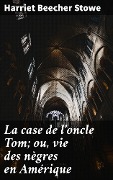 Cover-Bild zum Titel 'La case de l'oncle Tom; ou, vie des nègres en Amérique' von 'Harriet Beecher Stowe'