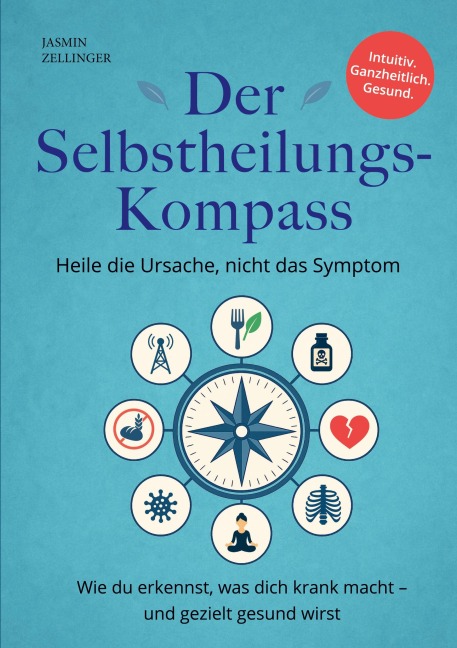 Der Selbstheilungskompass - Heile die Ursache, nicht das Symptom - Jasmin Zellinger