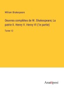 Cover-Bild zum Titel 'Oeuvres complètes de W. Shakespeare; La patrie II. Henry V. Henry VI (1e partie)' von 'William Shakespeare'