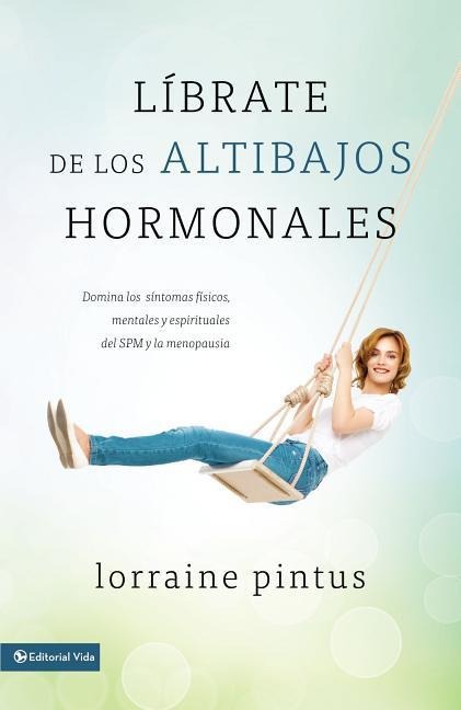Librate de Los Altibajos Hormonales: Domina Los Síntomas Físicos, Mentales Y Espirituales del Spm Y La Menopausia - Lorraine Pintus