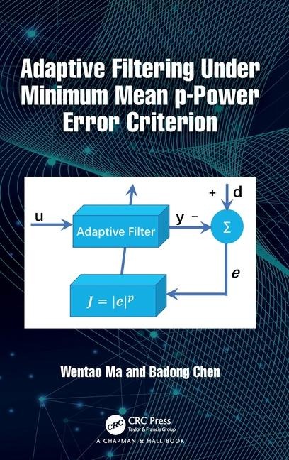Adaptive Filtering Under Minimum Mean p-Power Error Criterion - Badong Chen, Wentao Ma