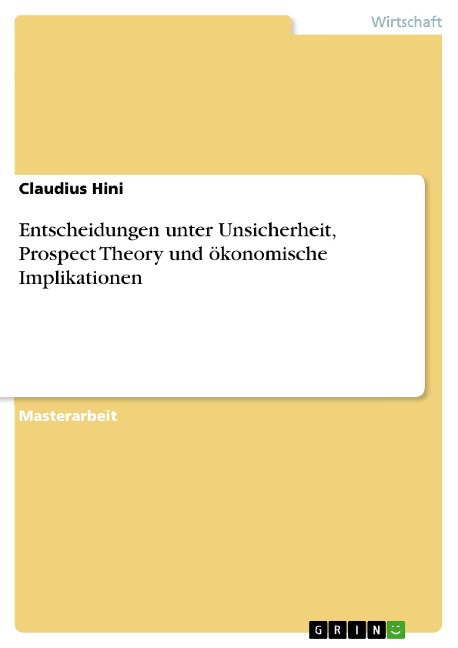 Entscheidungen unter Unsicherheit, Prospect Theory und ökonomische Implikationen - Claudius Hini
