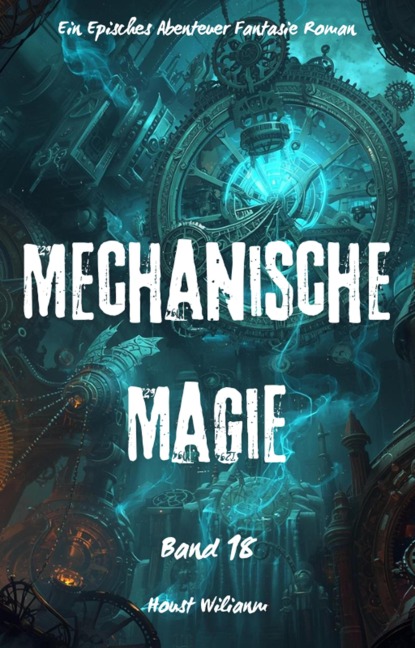 Mechanische Magie:Ein Episches Abenteuer Fantasie Magie Roman(Band 18) - Houst Wilianm