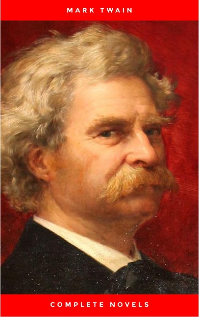 Mark Twain: The Complete Novels (The Greatest Writers of All Time) - Mark Twain